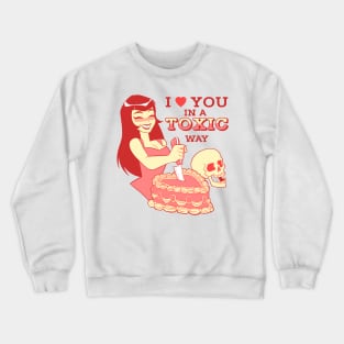 I love yo in a toxic way Crewneck Sweatshirt